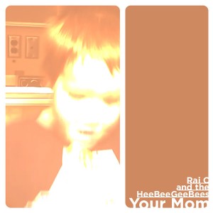 Your Mom by Rai C and the HeeBeeGeeBees 